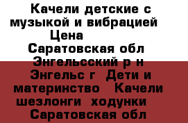 Качели детские с музыкой и вибрацией. › Цена ­ 2 500 - Саратовская обл., Энгельсский р-н, Энгельс г. Дети и материнство » Качели, шезлонги, ходунки   . Саратовская обл.